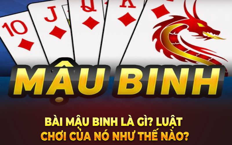 Bài mậu binh là gì? Luật chơi của nó như thế nào?
