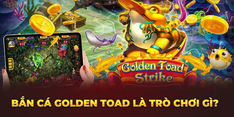 Bắn cá Golden Toad là trò chơi gì?