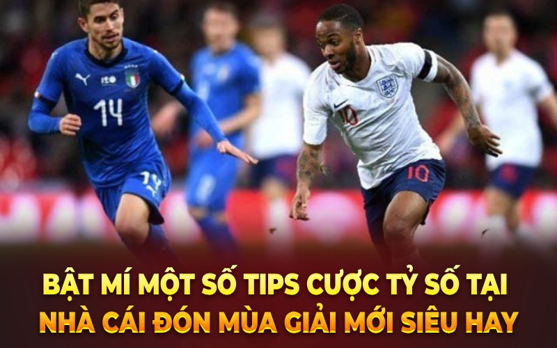 Bật mí một số tips cược tỷ số tại nhà cái đón mùa giải mới siêu hay