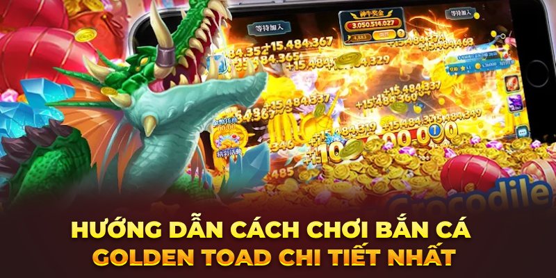 Hướng dẫn cách chơi bắn cá Golden Toad chi tiết nhất