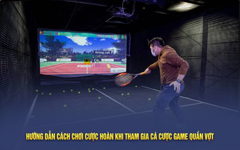 Hướng dẫn cách chơi cược hoàn khi tham gia cá cược game quần vợt