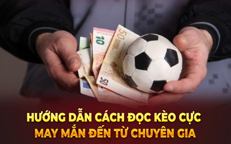 Hướng dẫn cách đọc kèo cực may mắn đến từ chuyên gia