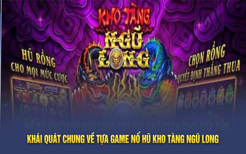 Khái quát chung về tựa game Nổ hũ Kho tàng Ngũ long