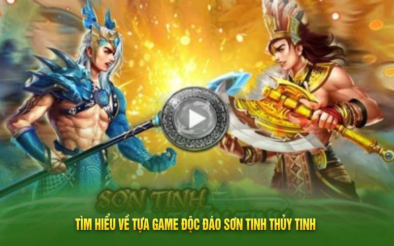 Tìm hiểu về tựa game độc đáo sơn tinh thủy tinh 